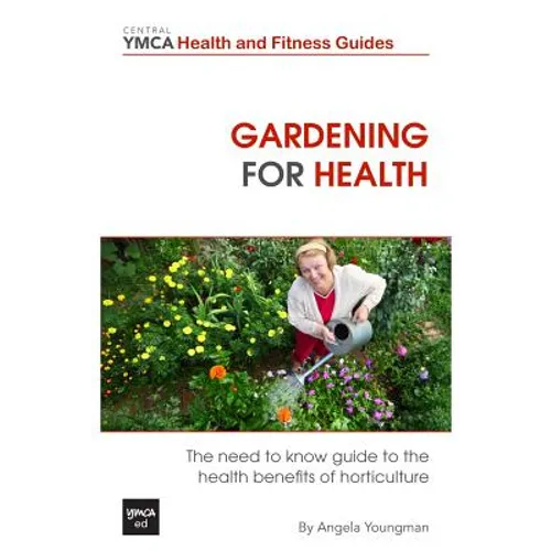 Gardening For Health: The Need to Know Guide to the Health Benefits of Horticulture - Paperback