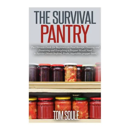 The Survival Pantry: The Ultimate Guide for Beginners on Food Storage, Canning and Preserving and Everything a Prepper Would Need to Surviv - Paperback