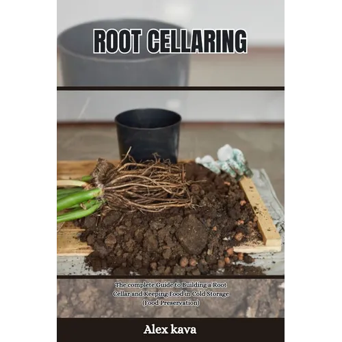 Root Cellaring: The complete Guide to Building a Root Cellar and Keeping Food in Cold Storage (Food Preservation) - Paperback