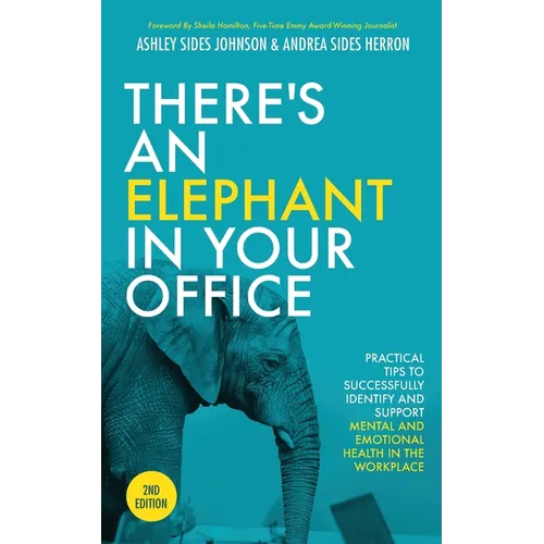 There's an Elephant in Your Office, 2nd Edition: Practical Tips to Successfully Identify and Support Mental and Emotional Health in the Workplace - Paperback
