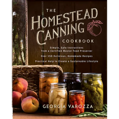 The Homestead Canning Cookbook: -Simple, Safe Instructions from a Certified Master Food Preserver -Over 150 Delicious, Homemade Recipes -Practical Hel - Paperback