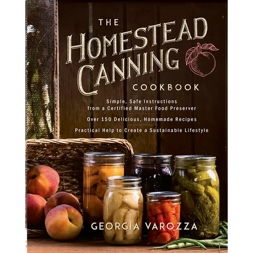 The Homestead Canning Cookbook: -Simple, Safe Instructions from a Certified Master Food Preserver -Over 150 Delicious, Homemade Recipes -Practical Hel - Paperback